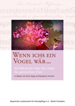 Titelblatt vom Liederbuch "wenn ichs ein Vogel wär" 49 Volkslieder über die Liebe für gemischten Chor in Sätzen von Erich Sepp und Benjamin Schmid